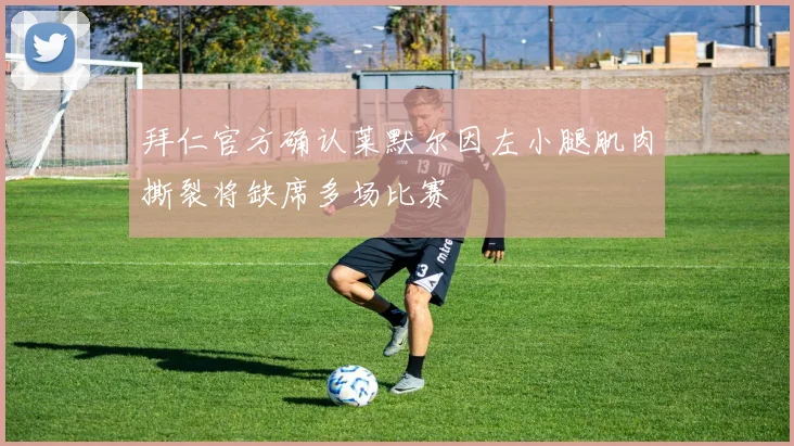 拜仁官方确认莱默尔因左小腿肌肉撕裂将缺席多场比赛
