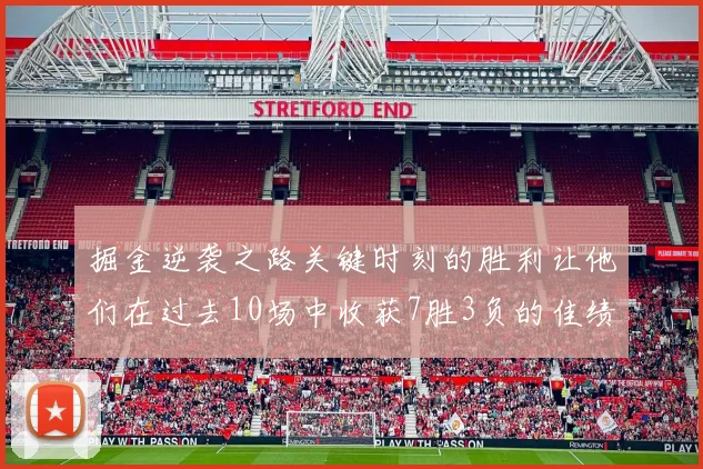 掘金逆袭之路关键时刻的胜利让他们在过去10场中收获7胜3负的佳绩