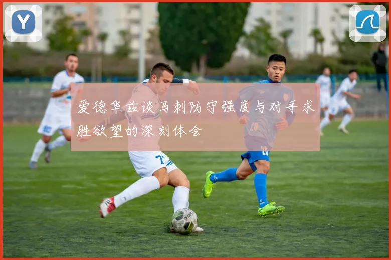 爱德华兹谈马刺防守强度与对手求胜欲望的深刻体会